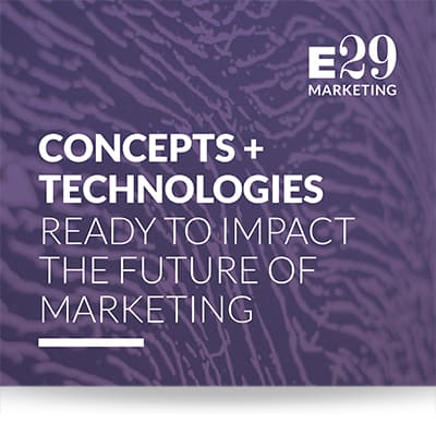 Concepts + Technologies Ready To Impact The Future of Marketing